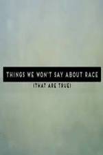 Watch Things We Won't Say About Race That Are True Movie25