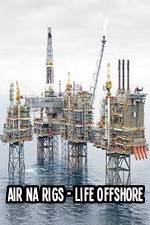 Watch Air Na Rigs - Life Offshore Movie25