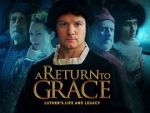 Watch A Return to Grace: Luther\'s Life and Legacy (Video 2017) Movie25