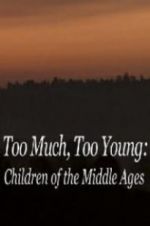 Watch Too Much, Too Young: Children of the Middle Ages Movie25