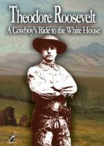 Watch Theodore Roosevelt: A Cowboy\'s Ride to the White House Movie25