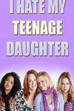 Watch I Hate My Teenage Daughter Movie25